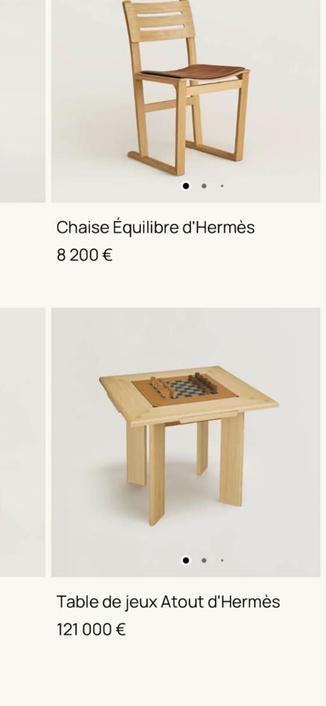 Copie écran d'un site marchand de la marque Hermès. En haut une chaise en bois clair épurée proposée à plus de 8000 balles. En dessous, une petite table du même bois clair, toute simple aussi avec un échiquier sur le plateau, proposée à 121 000 euros. Le prix de ma baraque.